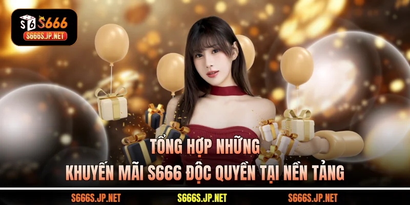 Tổng hợp những khuyến mãi S666 độc quyền tại nền tảng